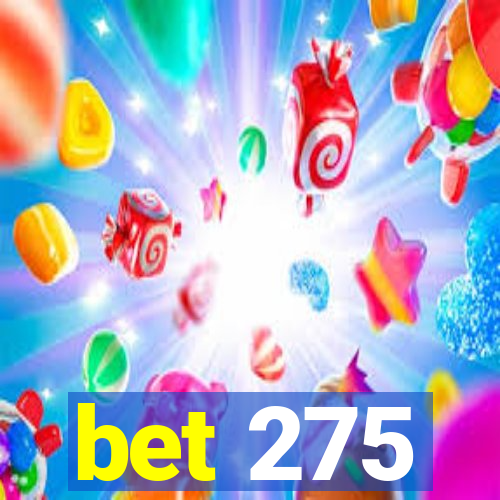 bet 275